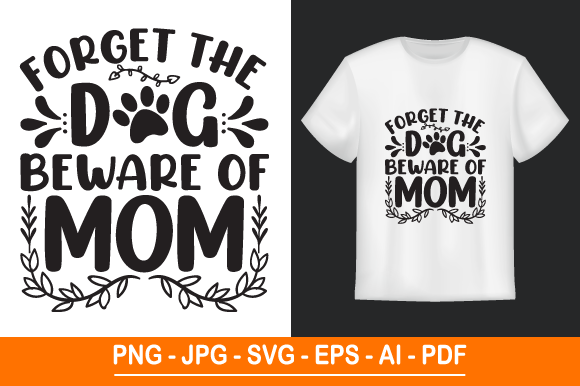 Forget the Dog Beware of Mom T Shirt Graphics